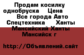 Продам косилку (однобруска) › Цена ­ 25 000 - Все города Авто » Спецтехника   . Ханты-Мансийский,Ханты-Мансийск г.